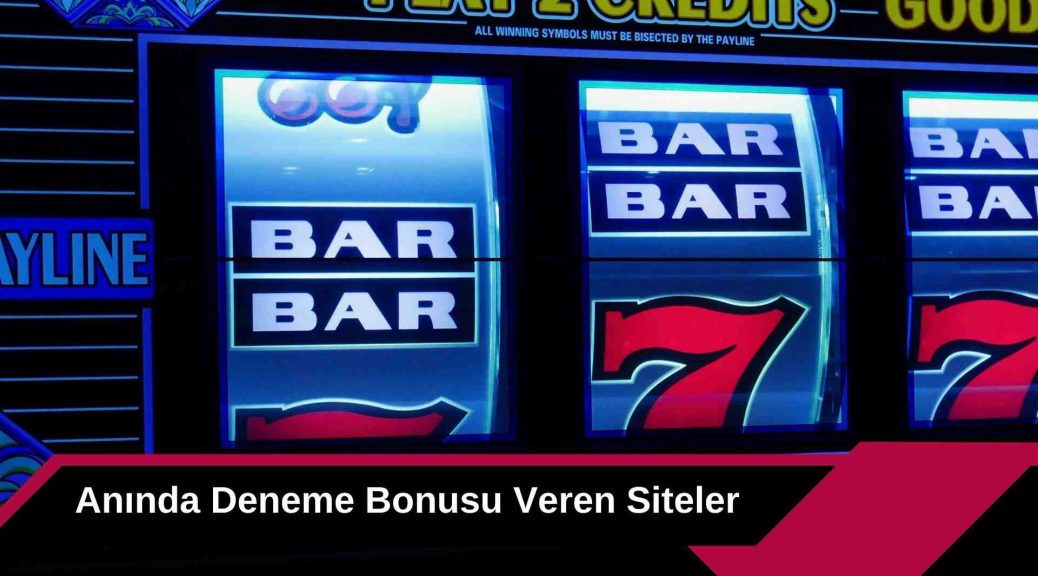 Anında Deneme Bonusu Veren Siteler