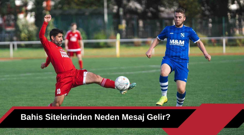 Bahis Sitelerinden Neden Mesaj Gelir